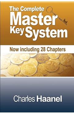The Complete Master Key System (Now Including 28 Chapters) - Charles F. Haanel The Complete Master Key System (Now Including 28 Chapters) - Charles F. Haanel