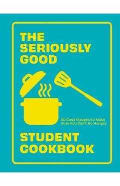 The Seriously Good Student Cookbook: 80 Easy Recipes to Make Sure You Don't Go Hungry - Quadrille The Seriously Good Student Cookbook: 80 Easy Recipes to Make Sure You Don't Go Hungry - Quadrille