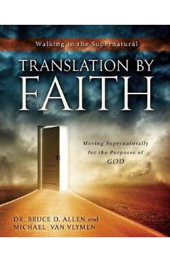 Translation by Faith: Moving Supernaturally for the Purposes of God - Michael Van Vlymen Translation by Faith: Moving Supernaturally for the Purposes of God - Michael Van Vlymen