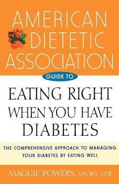 American Dietetic Association Guide to Eating Right When You Have Diabetes - Maggie Powers American Dietetic Association Guide to Eating Right When You Have Diabetes - Maggie Powers