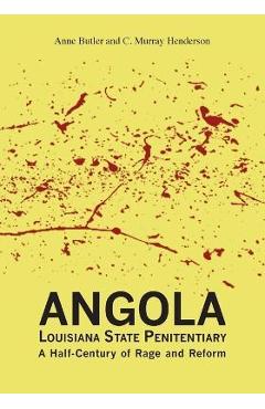 Angola Louisiana State Penitentiary: A Half-Century of Rage and Reform - Anne Butler Angola Louisiana State Penitentiary: A Half-Century of Rage and Reform - Anne Butler