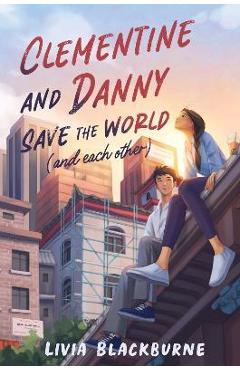 Clementine and Danny Save the World (and Each Other) - Livia Blackburne Clementine and Danny Save the World (and Each Other) - Livia Blackburne