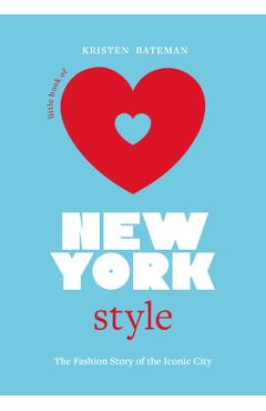 Little Book of New York Style: The Fashion History of the Iconic City - Kristen Bateman Little Book of New York Style: The Fashion History of the Iconic City - Kristen Bateman