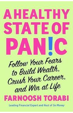 A Healthy State of Panic: Follow Your Fears to Build Wealth, Crush Your Career, and Win at Life - Farnoosh Torabi A Healthy State of Panic: Follow Your Fears to Build Wealth, Crush Your Career, and Win at Life - Farnoosh Torabi