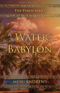 By the Waters of Babylon: A Captive's Song - Psalm 137 - Andrews Mesu By the Waters of Babylon: A Captive's Song - Psalm 137 - Andrews Mesu
