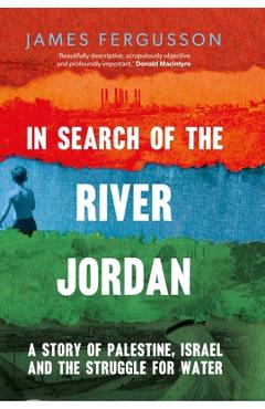 In Search of the River Jordan: A Story of Palestine, Israel and the Struggle for Water - James Fergusson In Search of the River Jordan: A Story of Palestine, Israel and the Struggle for Water - James Fergusson