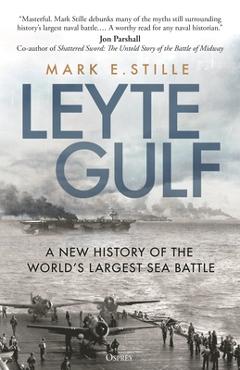 Leyte Gulf: A New History of the World's Largest Sea Battle - Mark Stille Leyte Gulf: A New History of the World's Largest Sea Battle - Mark Stille