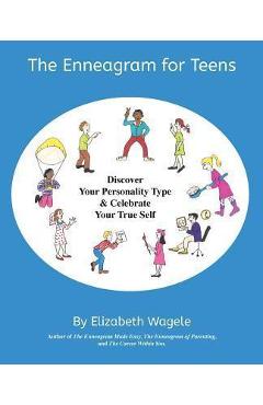 The Enneagram for Teens: Discover Your Personality Type and Celebrate Your True Self - Elizabeth Wagele The Enneagram for Teens: Discover Your Personality Type and Celebrate Your True Self - Elizabeth Wagele