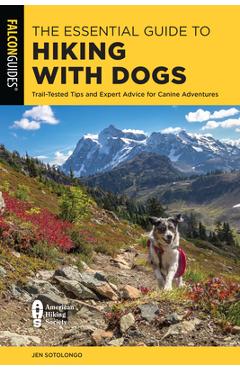 The Essential Guide to Hiking with Dogs: Trail-Tested Tips and Expert Advice for Canine Adventures - Jen Sotolongo The Essential Guide to Hiking with Dogs: Trail-Tested Tips and Expert Advice for Canine Adventures - Jen Sotolongo