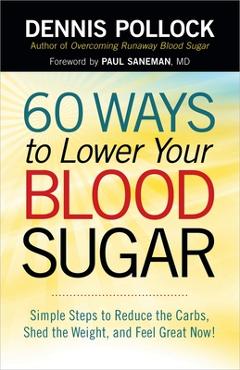 60 Ways to Lower Your Blood Sugar: Simple Steps to Reduce the Carbs, Shed the Weight, and Feel Great Now! - Dennis Pollock 60 Ways to Lower Your Blood Sugar: Simple Steps to Reduce the Carbs, Shed the Weight, and Feel Great Now! - Dennis Pollock