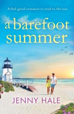A Barefoot Summer: A Feel Good Romance to Read in the Sun - Jenny Hale A Barefoot Summer: A Feel Good Romance to Read in the Sun - Jenny Hale