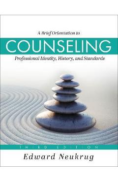 A Brief Orientation to Counseling: Professional Identity, History, and Standards - Edward Neukrug A Brief Orientation to Counseling: Professional Identity, History, and Standards - Edward Neukrug
