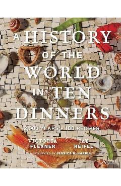 A History of the World in 10 Dinners: 2,000 Years, 100 Recipes - Victoria Flexner A History of the World in 10 Dinners: 2,000 Years, 100 Recipes - Victoria Flexner