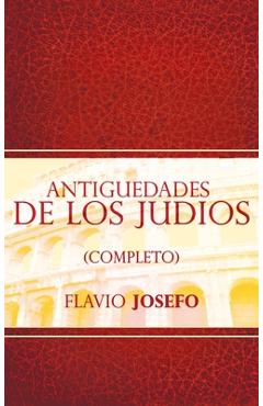 Antiguedades de Los Judios (Completo) / Jewish Antiques (Spanish Edition) - Flavio Josefo Antiguedades de Los Judios (Completo) / Jewish Antiques (Spanish Edition) - Flavio Josefo