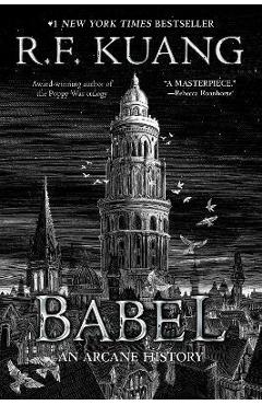 Babel: Or the Necessity of Violence: An Arcane History of the Oxford Translators' Revolution - R. F. Kuang Babel: Or the Necessity of Violence: An Arcane History of the Oxford Translators' Revolution - R. F. Kuang