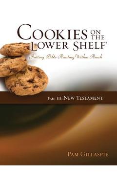 Cookies on the Lower Shelf: Putting Bible Reading Within Reach Part 3 (New Testament) - Pam Gillaspie Cookies on the Lower Shelf: Putting Bible Reading Within Reach Part 3 (New Testament) - Pam Gillaspie