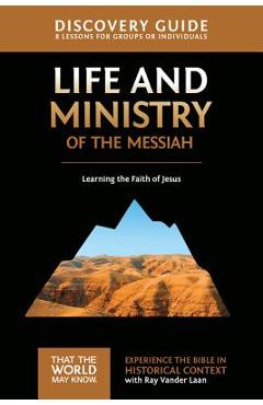 Life and Ministry of the Messiah Discovery Guide, 3: Learning the Faith of Jesus - Ray Vander Laan Life and Ministry of the Messiah Discovery Guide, 3: Learning the Faith of Jesus - Ray Vander Laan