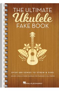 The Ultimate Ukulele Fake Book - Small Edition: Over 400 Songs to Strum & Sing - Hal Leonard Corp The Ultimate Ukulele Fake Book - Small Edition: Over 400 Songs to Strum & Sing - Hal Leonard Corp