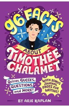 96 Facts about Timothée Chalamet: Quizzes, Quotes, Questions, and More! - Arie Kaplan 96 Facts about Timothée Chalamet: Quizzes, Quotes, Questions, and More! - Arie Kaplan