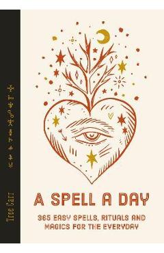 A Spell a Day: 365 Easy Spells, Rituals and Magics for Every Day - Tree Carr A Spell a Day: 365 Easy Spells, Rituals and Magics for Every Day - Tree Carr