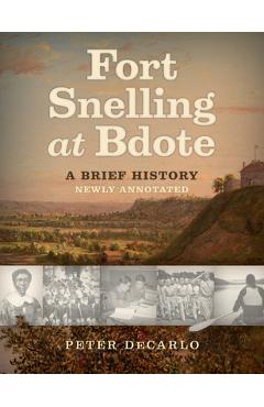 Fort Snelling at Bdote Updated Edition: A Brief History - Peter Decarlo Fort Snelling at Bdote Updated Edition: A Brief History - Peter Decarlo