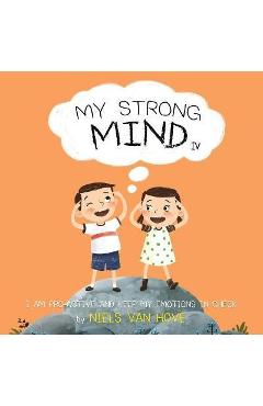 My Strong Mind IV: I am Pro-active and Keep my Emotions in Check - Niels Van Hove My Strong Mind IV: I am Pro-active and Keep my Emotions in Check - Niels Van Hove