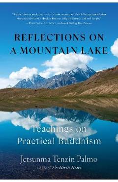 Reflections on a Mountain Lake: Teachings on Practical Buddhism - Jetsunma Tenzin Palmo Reflections on a Mountain Lake: Teachings on Practical Buddhism - Jetsunma Tenzin Palmo