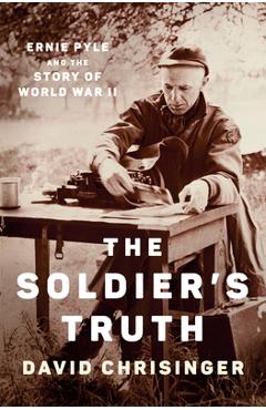 The Soldier's Truth: Ernie Pyle and the Story of World War II - David Chrisinger The Soldier's Truth: Ernie Pyle and the Story of World War II - David Chrisinger