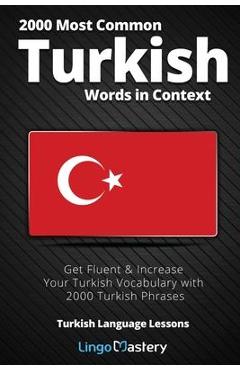 2000 Most Common Turkish Words in Context: Get Fluent & Increase Your Turkish Vocabulary with 2000 Turkish Phrases - Lingo Mastery 2000 Most Common Turkish Words in Context: Get Fluent & Increase Your Turkish Vocabulary with 2000 Turkish Phrases - Lingo Mastery