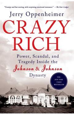 Crazy Rich: Power, Scandal, and Tragedy Inside the Johnson & Johnson Dynasty - Jerry Oppenheimer Crazy Rich: Power, Scandal, and Tragedy Inside the Johnson & Johnson Dynasty - Jerry Oppenheimer