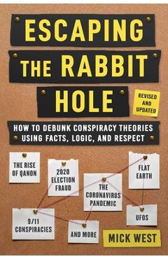 Escaping the Rabbit Hole: How to Debunk Conspiracy Theories Using Facts, Logic, and Respect (Revised and Updated - Includes Information about 20 - Mick West Escaping the Rabbit Hole: How to Debunk Conspiracy Theories Using Facts, Logic, and Respect (Revised and Updated - Includes Information about 20 - Mick West