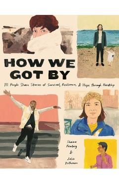 How We Got by: 111 People Share Stories of Survival, Resilience, and Hope Through Hardship - Shaina Feinberg How We Got by: 111 People Share Stories of Survival, Resilience, and Hope Through Hardship - Shaina Feinberg