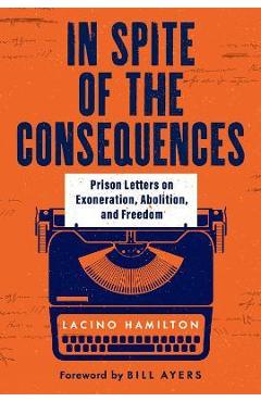 In Spite of the Consequences: Prison Letters on Exoneration, Abolition, and Freedom - Lacino Hamilton In Spite of the Consequences: Prison Letters on Exoneration, Abolition, and Freedom - Lacino Hamilton