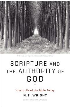 Scripture and the Authority of God: How to Read the Bible Today - N. T. Wright Scripture and the Authority of God: How to Read the Bible Today - N. T. Wright
