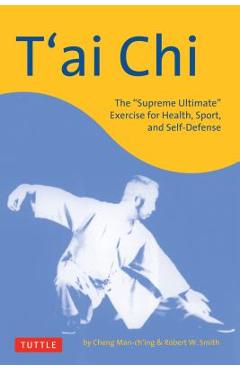 T'Ai Chi: The supreme Ultimate Exercise for Health, Sport, and Self-Defense - Cheng Man-ch'ing T'Ai Chi: The supreme Ultimate Exercise for Health, Sport, and Self-Defense - Cheng Man-ch'ing