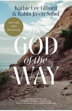 The God of the Way: A Journey Into the Stories, People, and Faith That Changed the World Forever - Kathie Lee Gifford The God of the Way: A Journey Into the Stories, People, and Faith That Changed the World Forever - Kathie Lee Gifford
