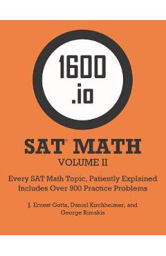 1600.io SAT Math Orange Book Volume II: Every SAT Math Topic, Patiently Explained - J. Ernest Gotta 1600.io SAT Math Orange Book Volume II: Every SAT Math Topic, Patiently Explained - J. Ernest Gotta