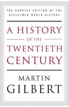 A History of the Twentieth Century: The Concise Edition of the Acclaimed World History - Martin Gilbert A History of the Twentieth Century: The Concise Edition of the Acclaimed World History - Martin Gilbert