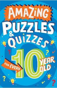 Amazing Puzzles and Quizzes for Every 10 Year Old - Clive Gifford Amazing Puzzles and Quizzes for Every 10 Year Old - Clive Gifford