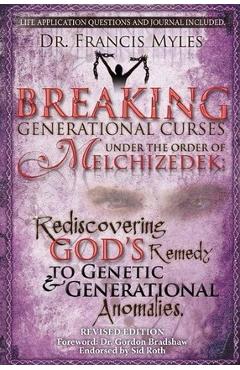 Breaking Generational Curses Under the Order of Melchizedek: God's Remedy to Generational and Genetic Anomalies - Francis Myles Breaking Generational Curses Under the Order of Melchizedek: God's Remedy to Generational and Genetic Anomalies - Francis Myles