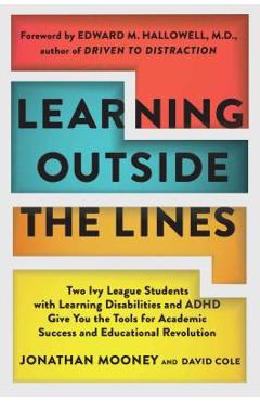Learning Outside the Lines: Two Ivy League Students with Learning Disabilities and ADHD Give You the Tools for Academic Success and Educational Re - Jonathan Mooney Learning Outside the Lines: Two Ivy League Students with Learning Disabilities and ADHD Give You the Tools for Academic Success and Educational Re - Jonathan Mooney