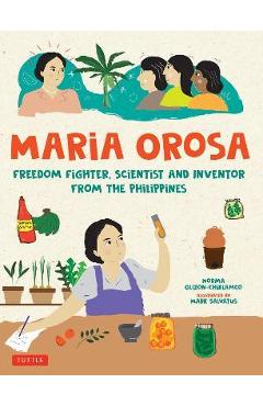 Maria Orosa Freedom Fighter: Scientist and Inventor from the Philippines - Norma Olizon-chikiamco Maria Orosa Freedom Fighter: Scientist and Inventor from the Philippines - Norma Olizon-chikiamco