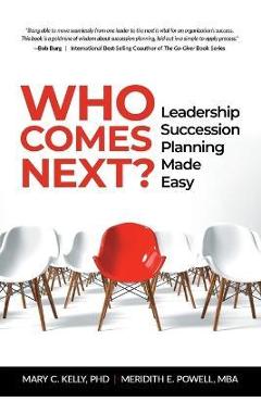 Who Comes Next?: Leadership Succession Planning Made Easy - Meridith Elliott Powell Mba Csp Who Comes Next?: Leadership Succession Planning Made Easy - Meridith Elliott Powell Mba Csp
