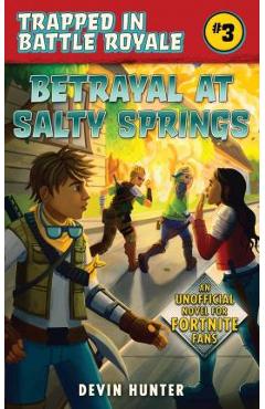 Betrayal at Salty Springs: An Unofficial Novel for Fortnite Fans - Devin Hunter Betrayal at Salty Springs: An Unofficial Novel for Fortnite Fans - Devin Hunter