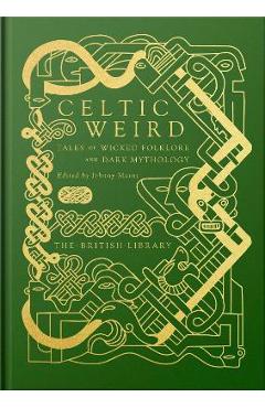 Celtic Weird: Tales of Wicked Folklore and Dark Mythology - Johnny Mains Celtic Weird: Tales of Wicked Folklore and Dark Mythology - Johnny Mains