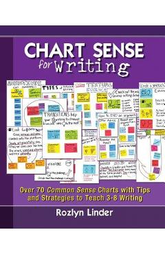 Chart Sense for Writing: Over 70 Common Sense Charts with Tips and Strategies to Teach 3-8 Writing - Rozlyn Linder Chart Sense for Writing: Over 70 Common Sense Charts with Tips and Strategies to Teach 3-8 Writing - Rozlyn Linder