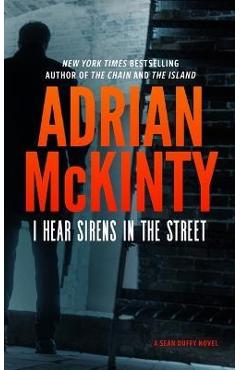 I Hear the Sirens in the Street: A Detective Sean Duffy Novel - Adrian Mckinty I Hear the Sirens in the Street: A Detective Sean Duffy Novel - Adrian Mckinty