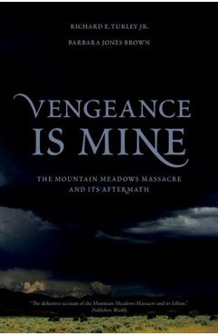 Vengeance Is Mine: The Mountain Meadows Massacre and Its Aftermath - Richard E. Turley Vengeance Is Mine: The Mountain Meadows Massacre and Its Aftermath - Richard E. Turley