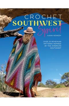 Crochet Southwest Spirit: Over 20 Bohemian Crochet Patterns Inspired by the American Southwest - Susan Kennedy Crochet Southwest Spirit: Over 20 Bohemian Crochet Patterns Inspired by the American Southwest - Susan Kennedy
