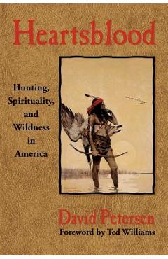 Heartsblood: Hunting, Spirituality, and Wildness in America - David Petersen Heartsblood: Hunting, Spirituality, and Wildness in America - David Petersen